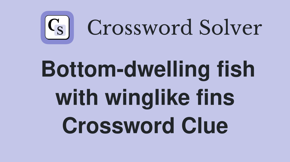 Bottom-dwelling fish with winglike fins Crossword Clue