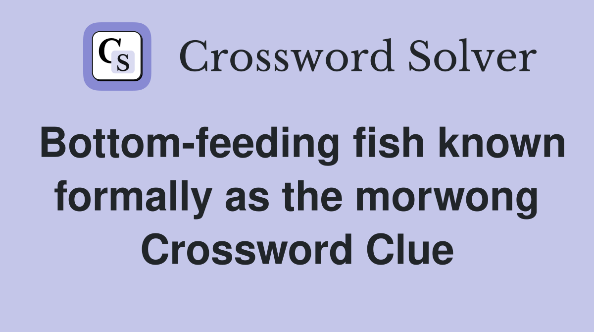 Bottom-feeding fish known formally as the morwong Crossword Clue