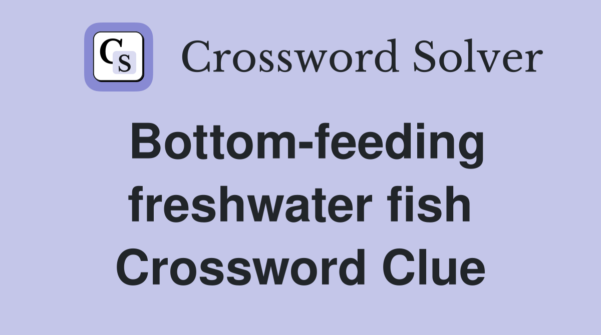 Bottom-feeding freshwater fish Crossword Clue