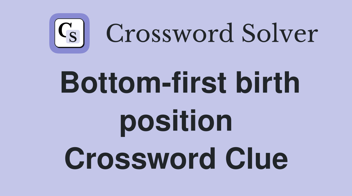 Bottom-first birth position Crossword Clue