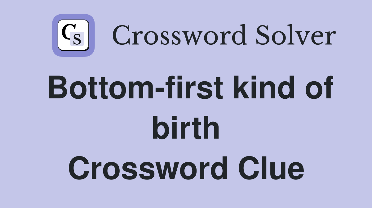 Bottom-first kind of birth Crossword Clue