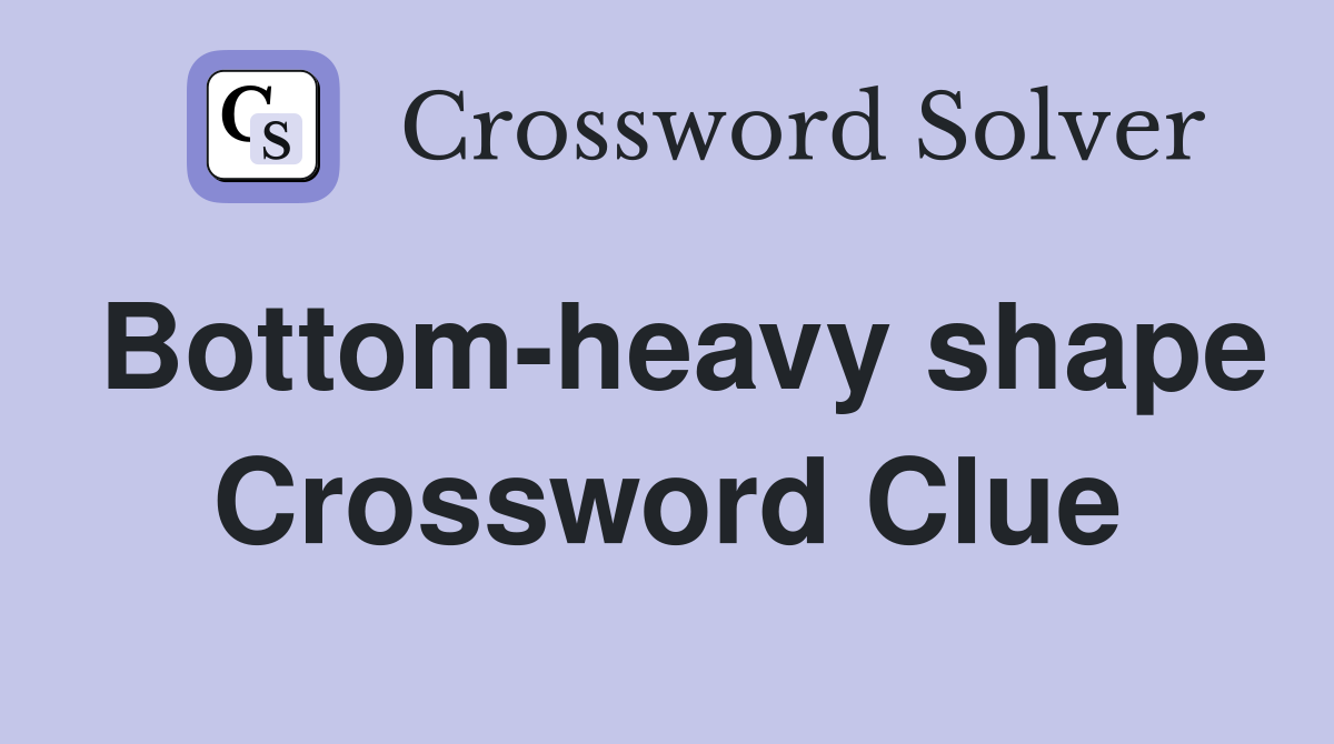 Bottom-heavy shape Crossword Clue
