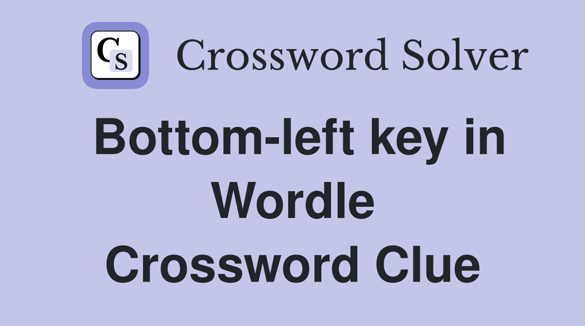 Bottom-left key in Wordle Crossword Clue