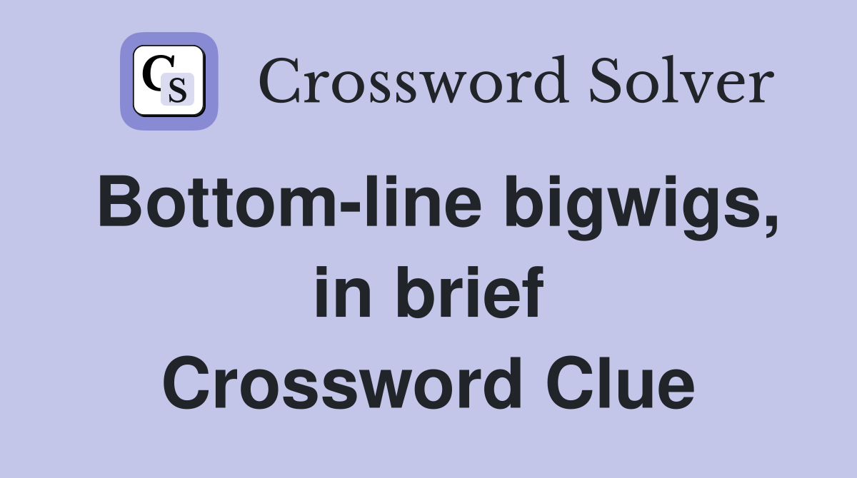 Bottom-line bigwigs, in brief Crossword Clue