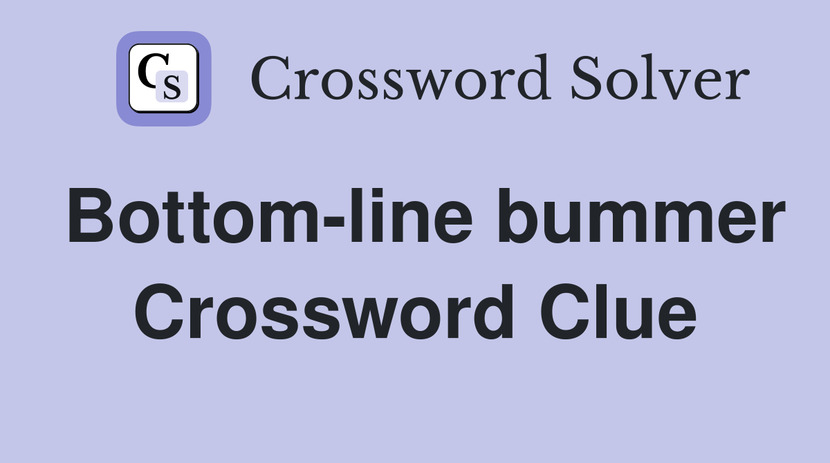 Bottom-line bummer Crossword Clue