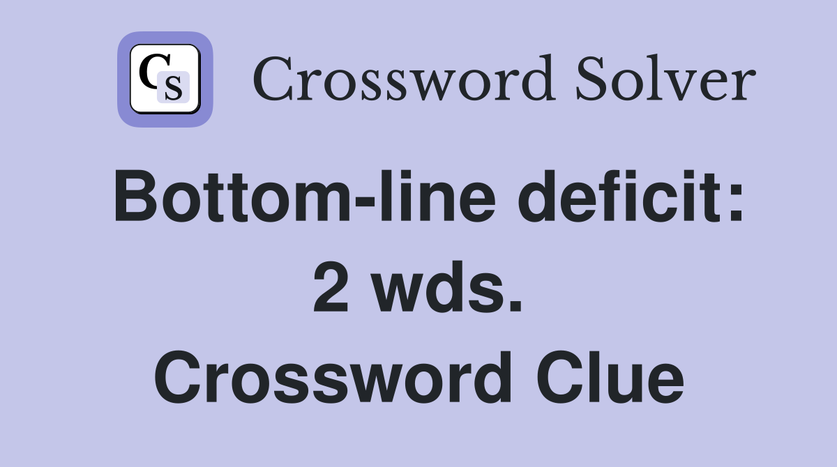 Bottom-line deficit: 2 wds. Crossword Clue