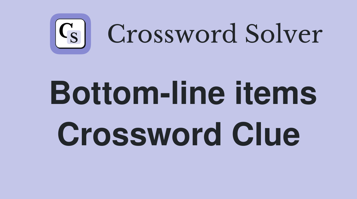 Bottom-line items Crossword Clue