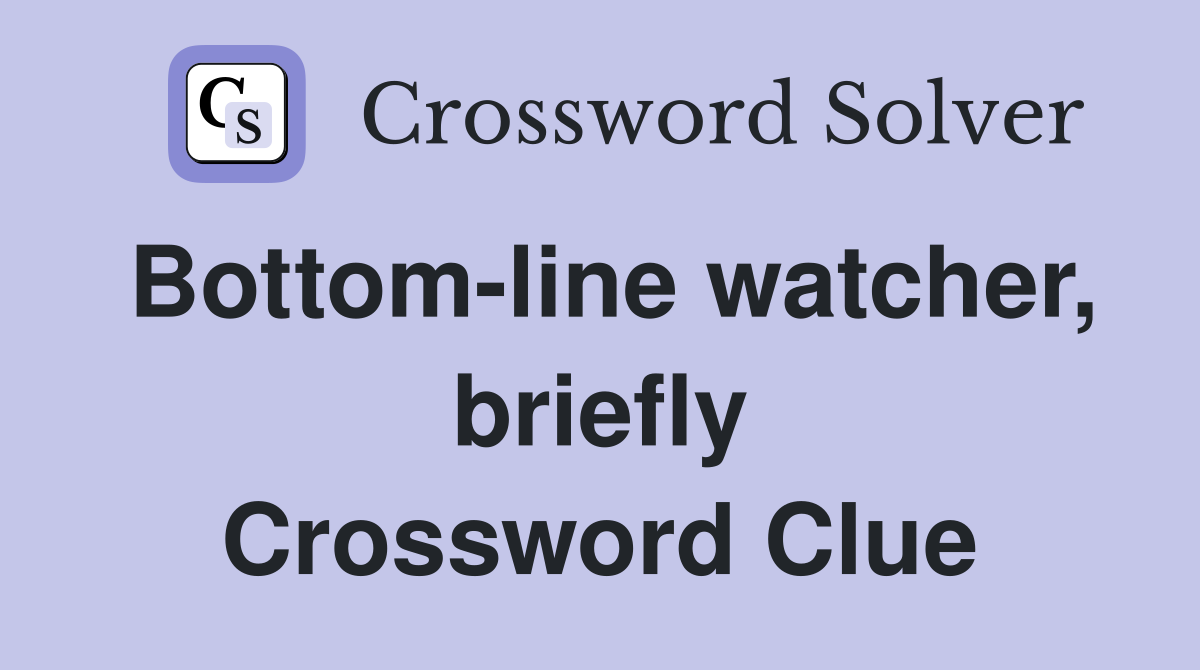 Bottom-line watcher, briefly Crossword Clue
