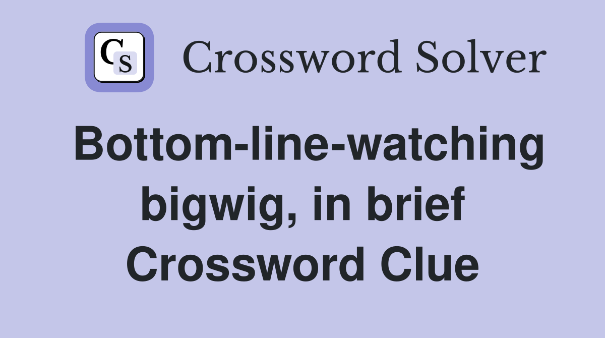 Bottom-line-watching bigwig, in brief Crossword Clue