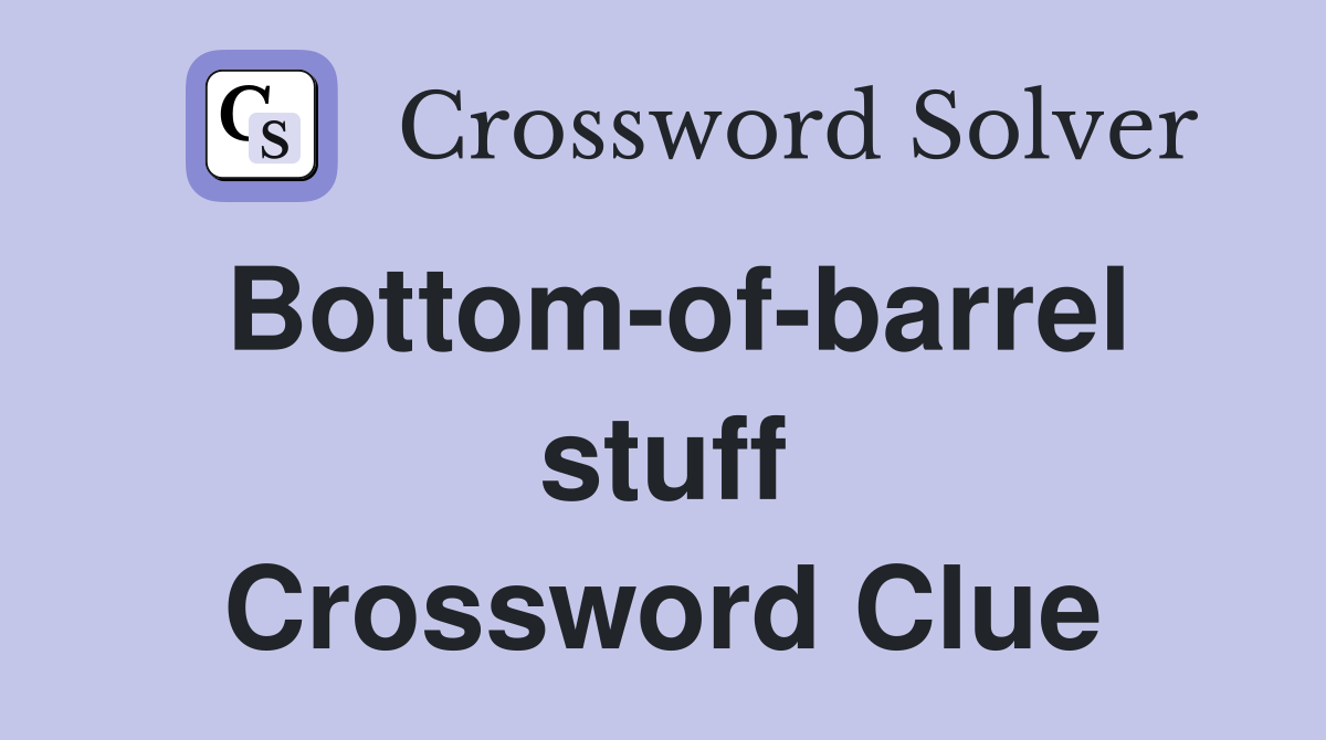 Bottom-of-barrel stuff Crossword Clue
