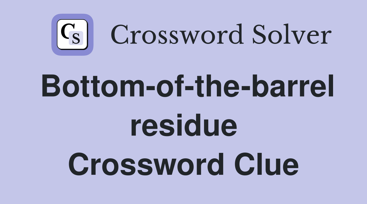 Bottom-of-the-barrel residue Crossword Clue