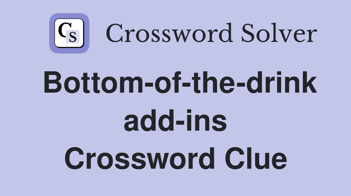 Bottom-of-the-drink add-ins Crossword Clue
