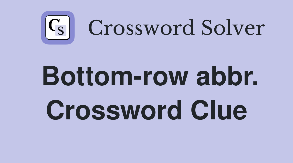 Bottom-row abbr. Crossword Clue