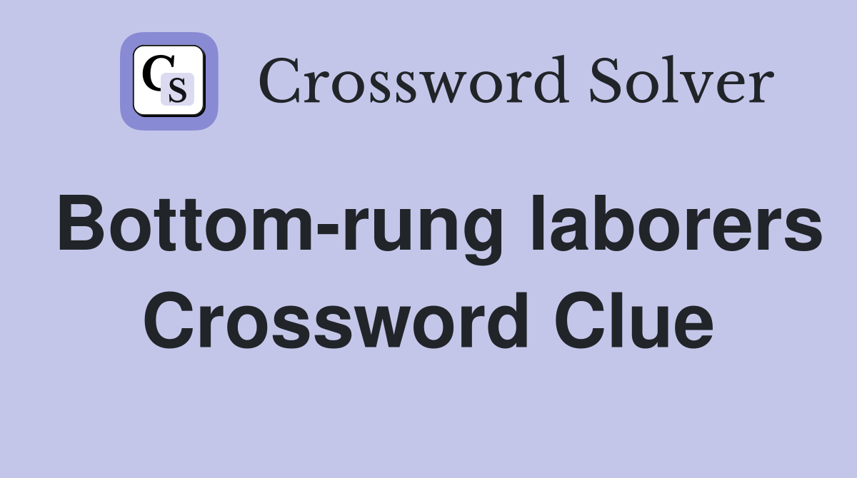 Bottom-rung laborers Crossword Clue