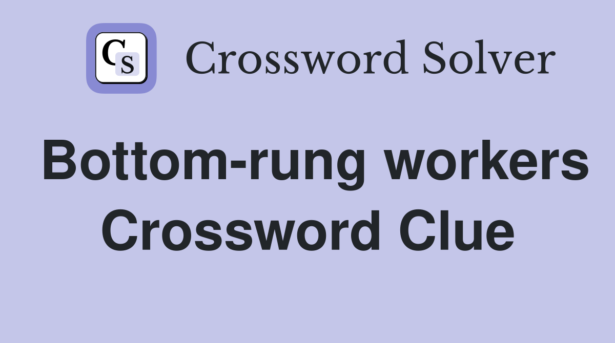 Bottom-rung workers Crossword Clue