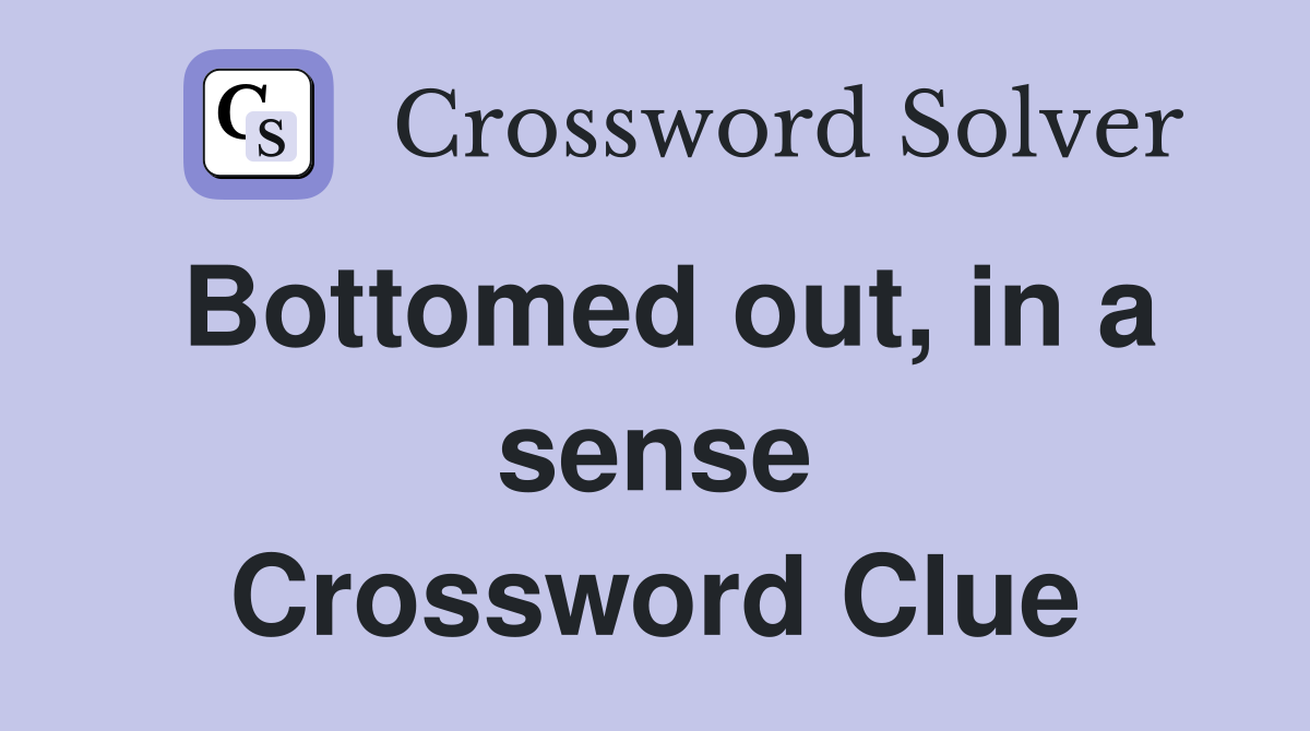 Bottomed out, in a sense Crossword Clue