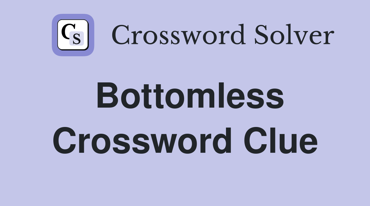 Bottomless Crossword Clue