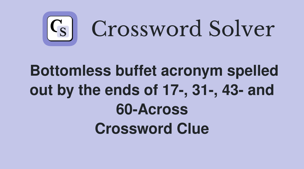Bottomless buffet acronym spelled out by the ends of 17-, 31-, 43- and 60-Across Crossword Clue