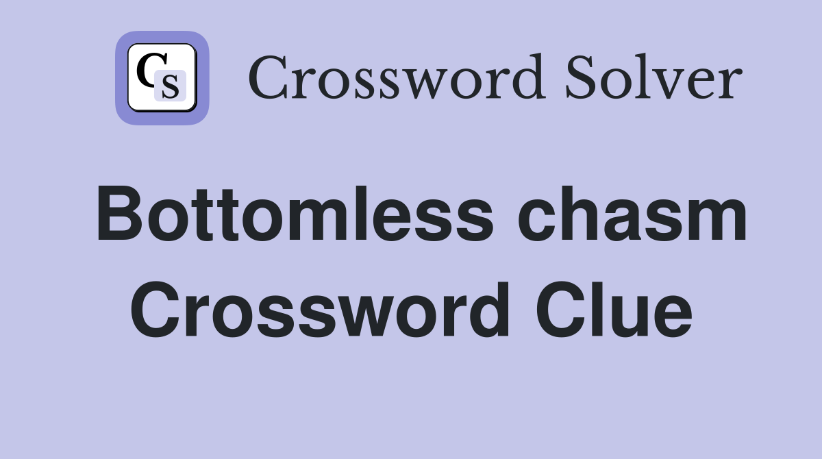 Bottomless chasm Crossword Clue