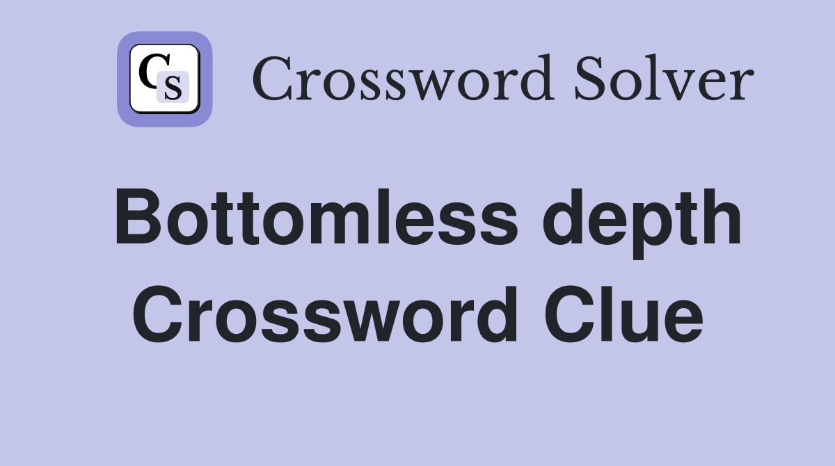 Bottomless depth Crossword Clue