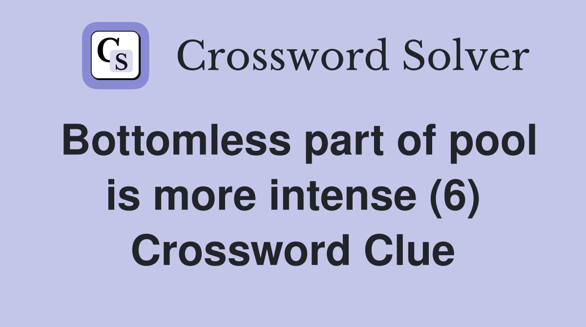 Bottomless part of pool is more intense (6) Crossword Clue