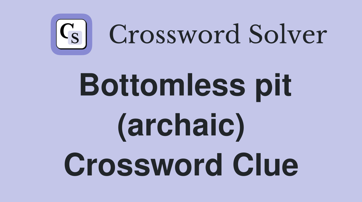 Bottomless pit (archaic) Crossword Clue