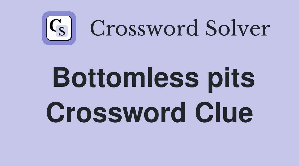 Bottomless pits Crossword Clue