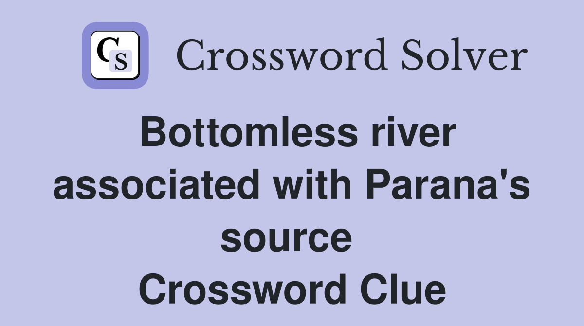Bottomless river associated with Parana's source  Crossword Clue