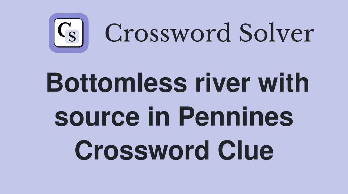 Bottomless river with source in Pennines Crossword Clue