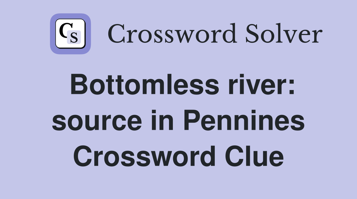 Bottomless river: source in Pennines Crossword Clue