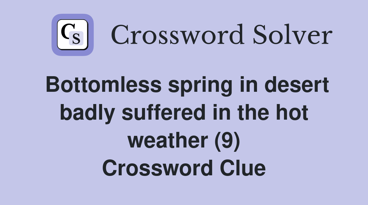 Bottomless spring in desert badly suffered in the hot weather (9) Crossword Clue