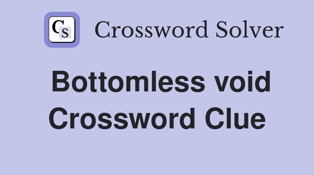 Bottomless void Crossword Clue