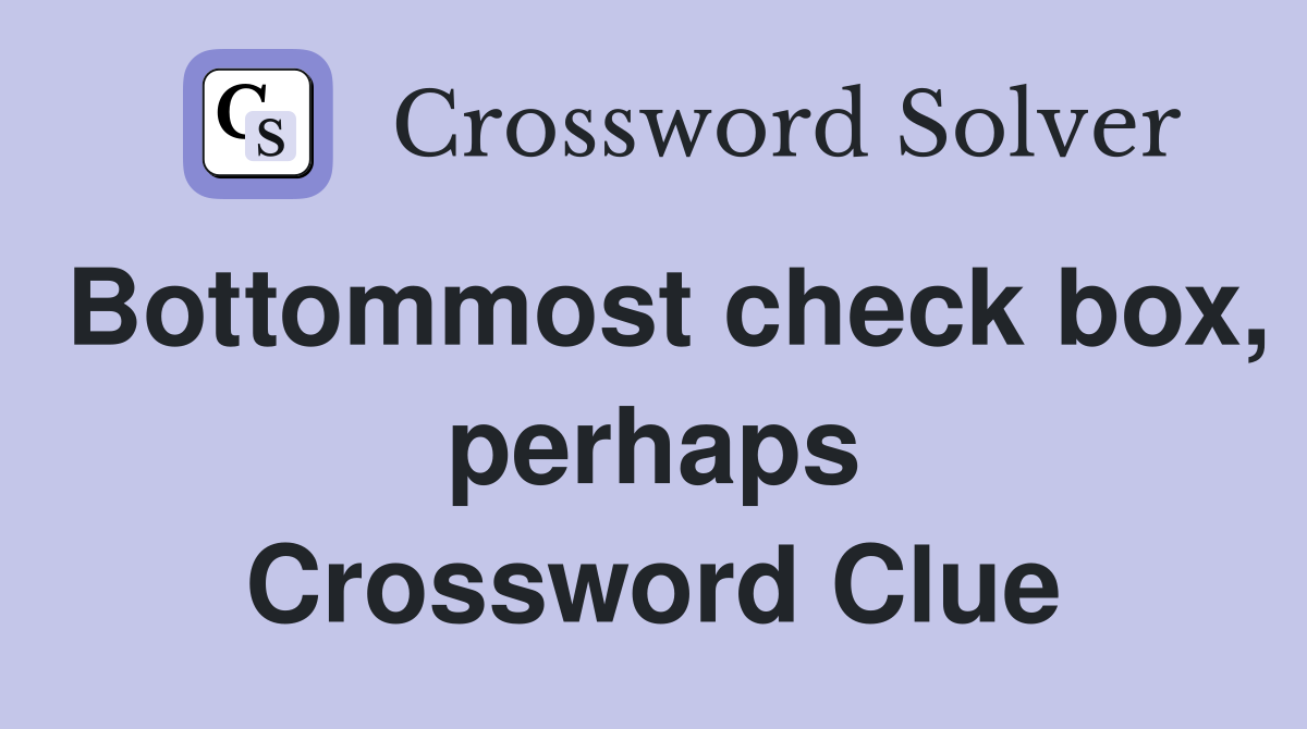 Bottommost check box, perhaps Crossword Clue