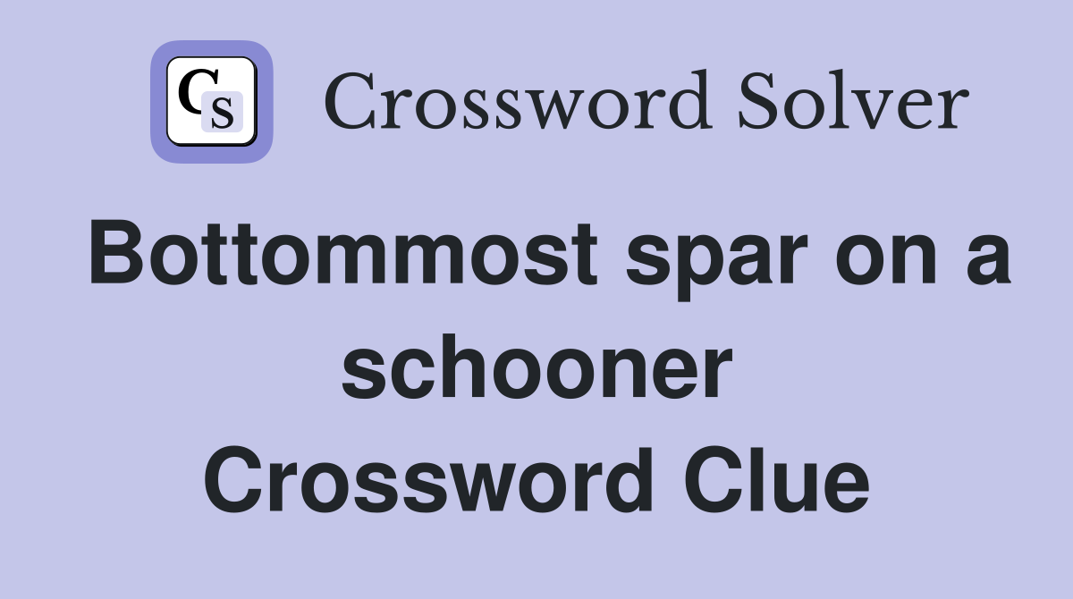 Bottommost spar on a schooner Crossword Clue