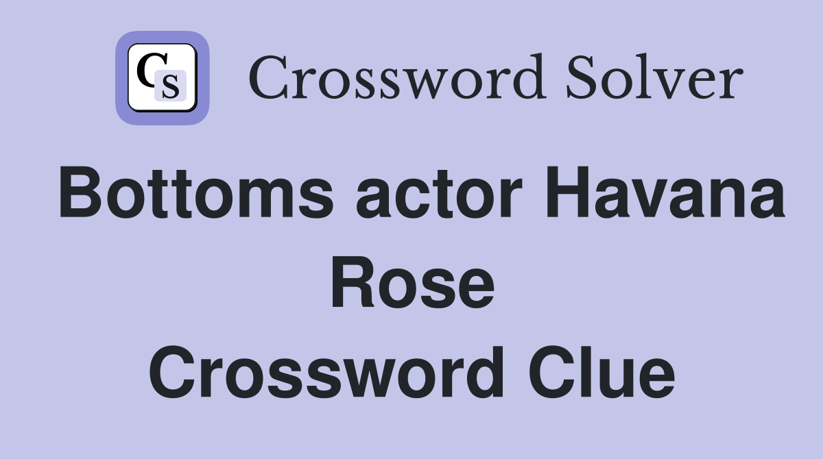 Bottoms actor Havana Rose Crossword Clue