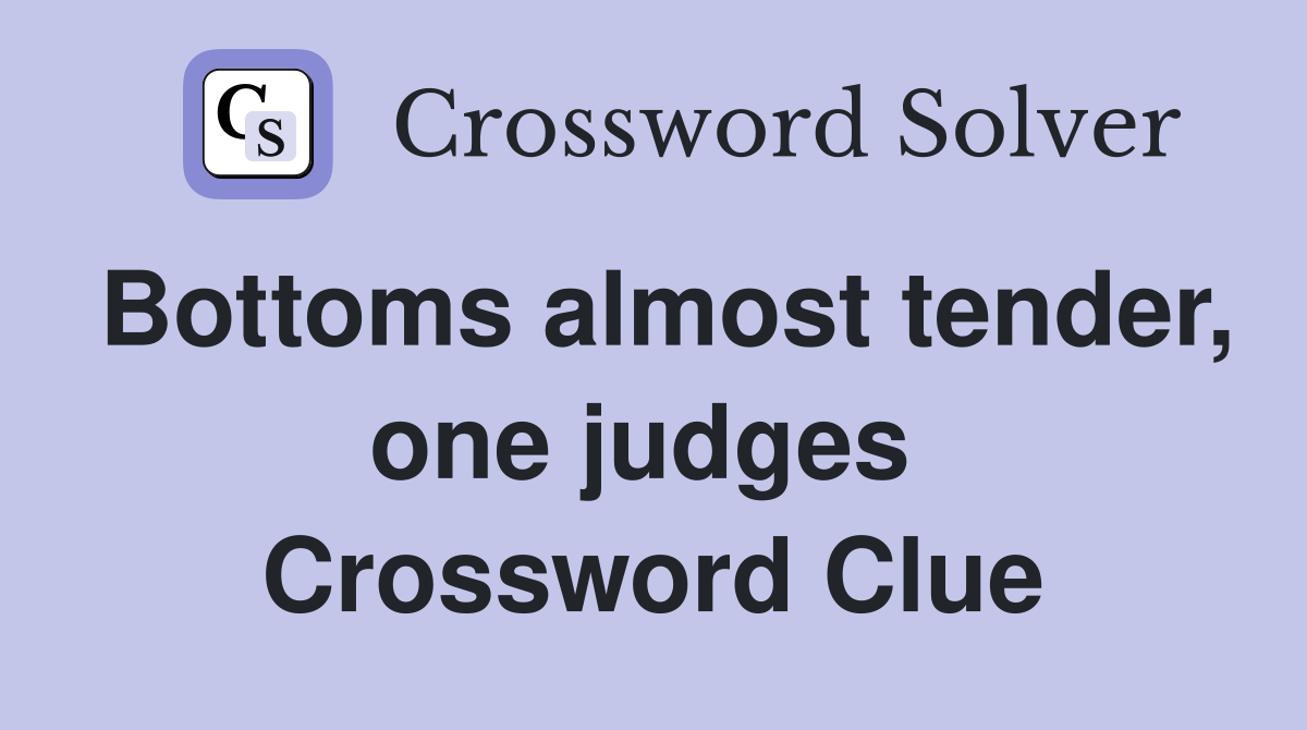 Bottoms almost tender, one judges  Crossword Clue
