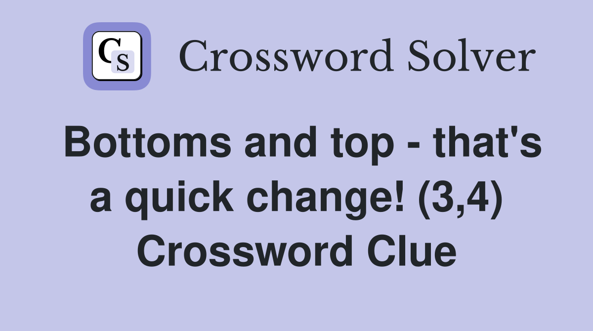 Bottoms and top - that's a quick change! (3,4) Crossword Clue