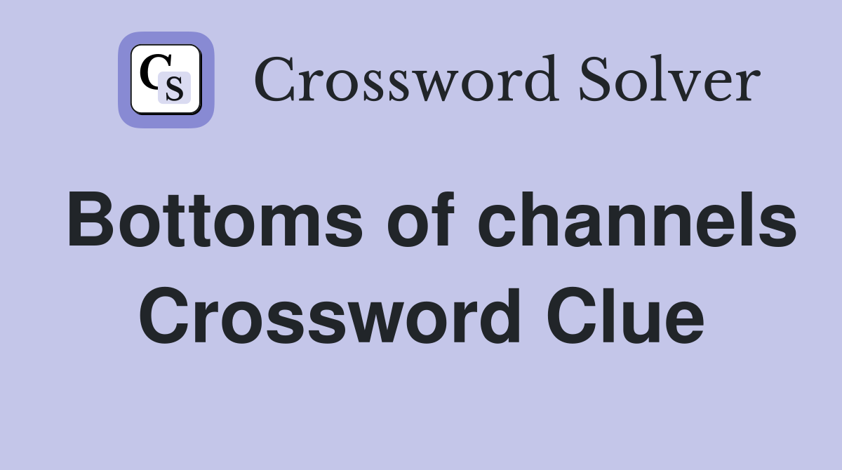 Bottoms of channels Crossword Clue