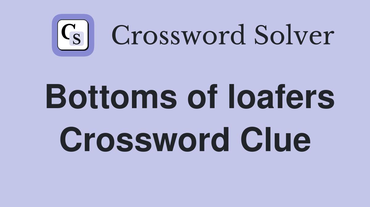 Bottoms of loafers Crossword Clue