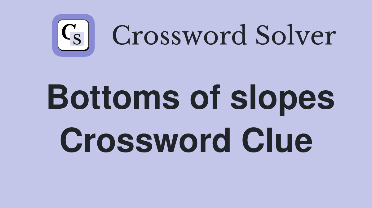 Bottoms of slopes Crossword Clue