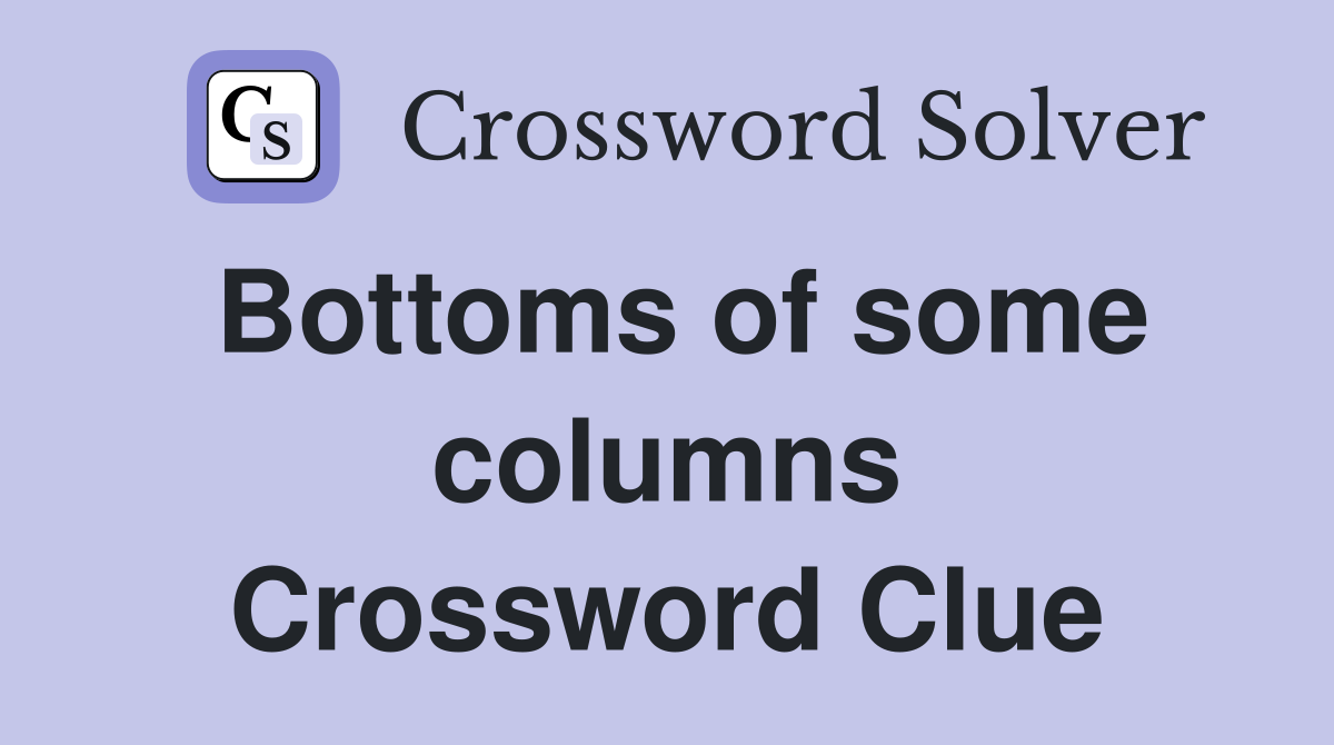 Bottoms of some columns Crossword Clue