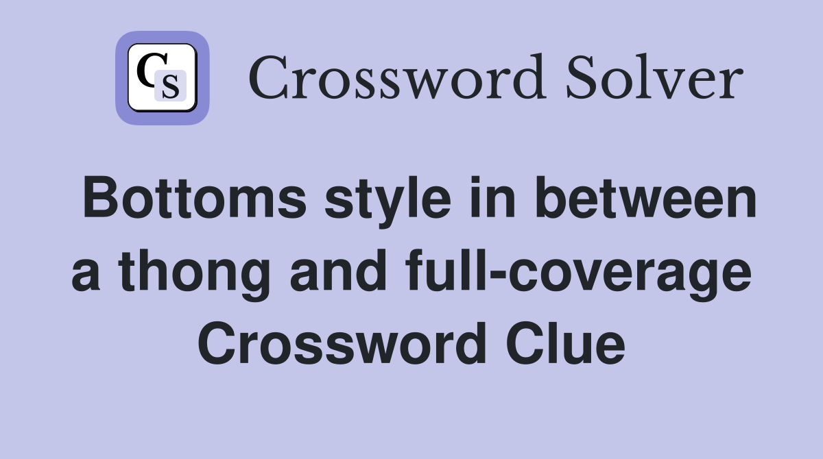 Bottoms style in between a thong and full-coverage Crossword Clue