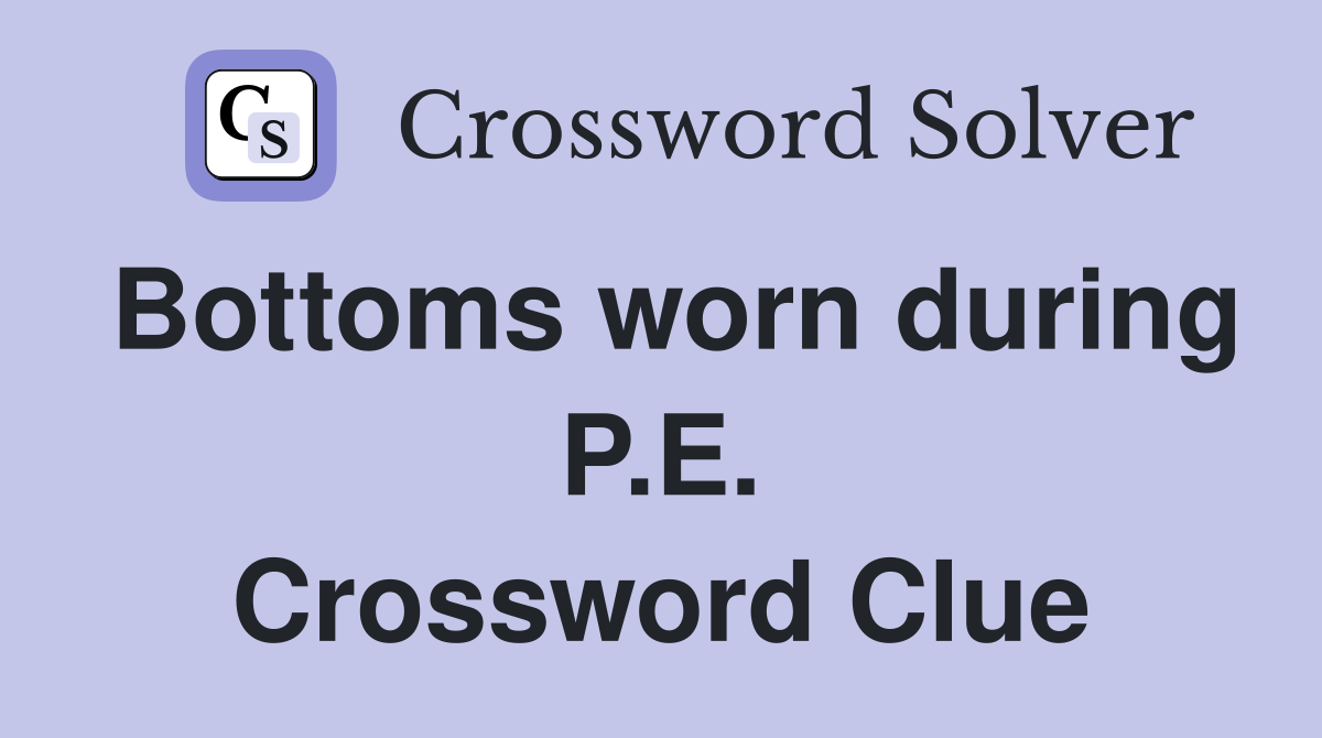 Bottoms worn during P.E. Crossword Clue