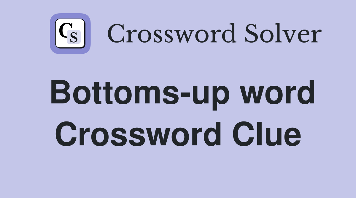 Bottoms-up word Crossword Clue