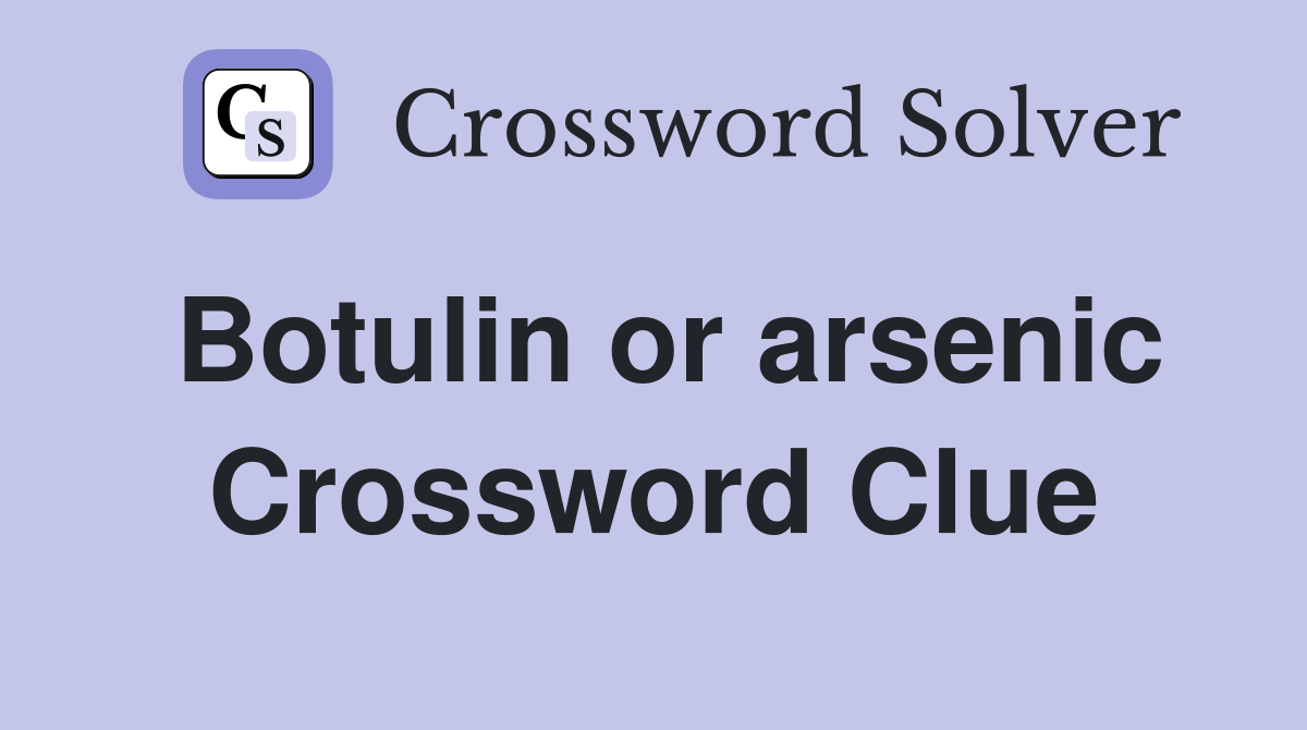 Botulin or arsenic Crossword Clue