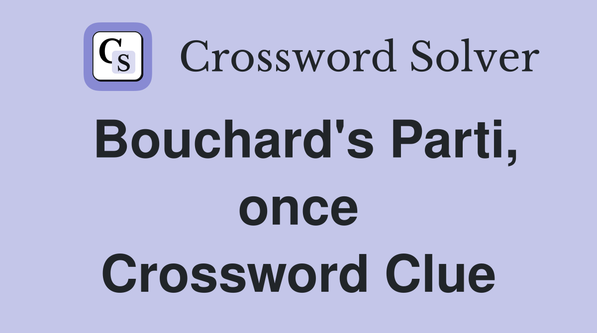 Bouchard's Parti, once Crossword Clue