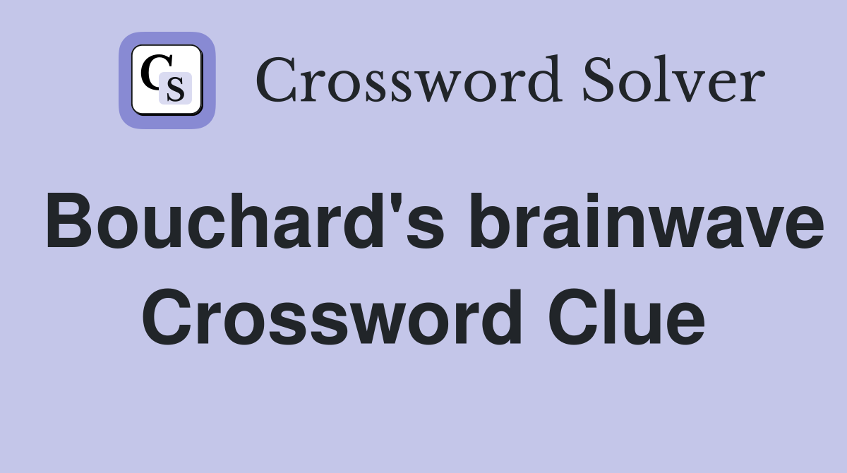 Bouchard's brainwave Crossword Clue