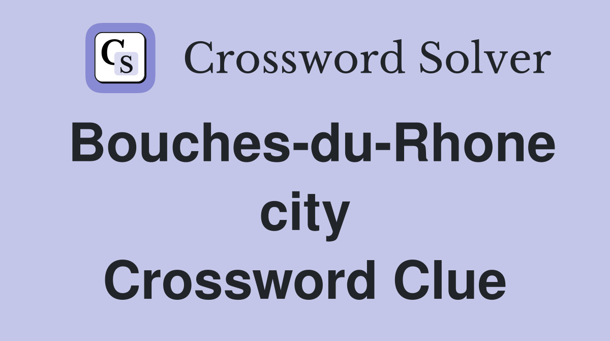 Bouches-du-Rhone city Crossword Clue