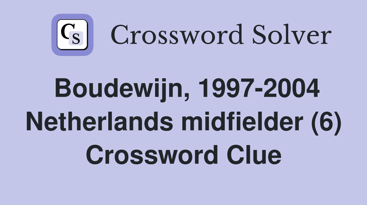 Boudewijn, 1997-2004 Netherlands midfielder (6) Crossword Clue
