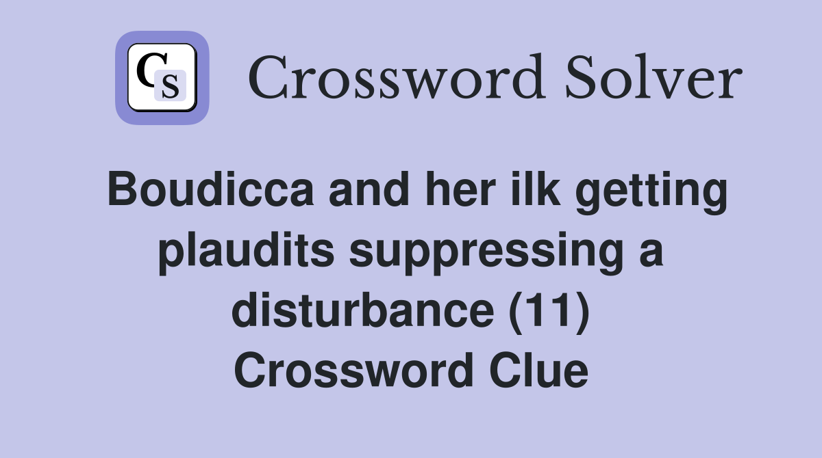 Boudicca and her ilk getting plaudits suppressing a disturbance (11) Crossword Clue